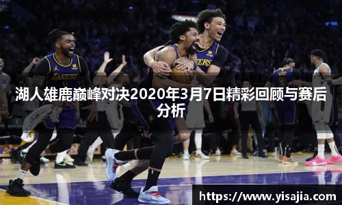 湖人雄鹿巅峰对决2020年3月7日精彩回顾与赛后分析